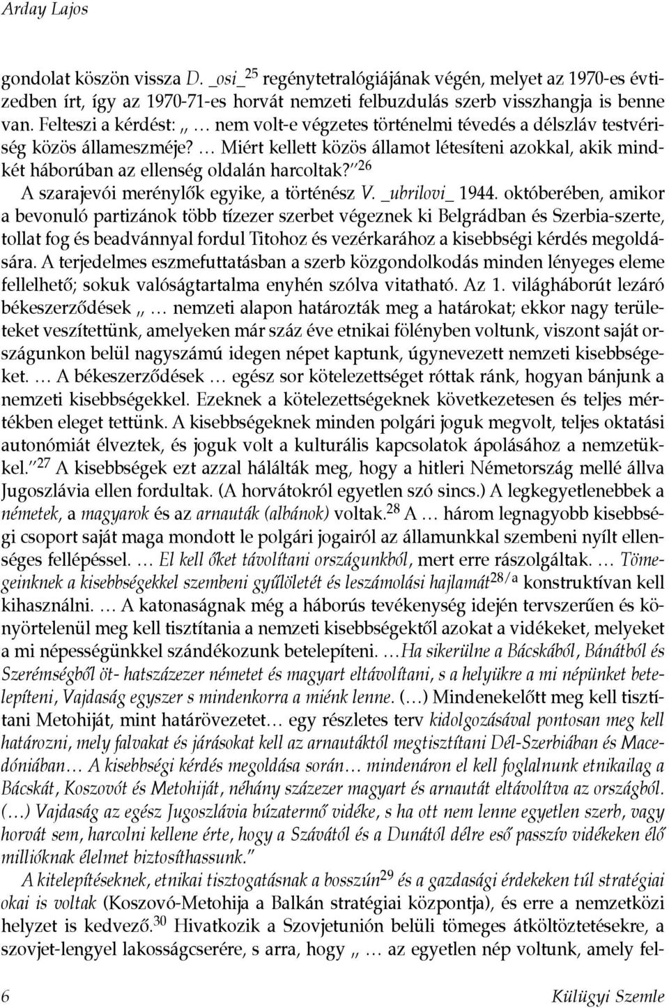 Miért kellett közös államot létesíteni azokkal, akik mindkét háborúban az ellenség oldalán harcoltak? 26 A szarajevói merénylôk egyike, a történész V. _ubrilovi_ 1944.