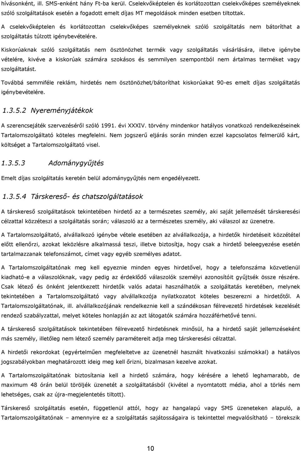 Kiskorúaknak szóló szolgáltatás nem ösztönözhet termék vagy szolgáltatás vásárlására, illetve igénybe vételére, kivéve a kiskorúak számára szokásos és semmilyen szempontból nem ártalmas terméket vagy