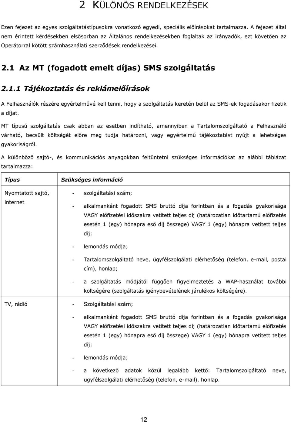 1 Az MT (fogadott emelt díjas) SMS szolgáltatás 2.1.1 Tájékoztatás és reklámelőírások A Felhasználók részére egyértelművé kell tenni, hogy a szolgáltatás keretén belül az SMS-ek fogadásakor fizetik a díjat.