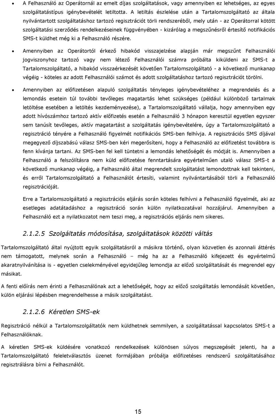 rendelkezéseinek függvényében - kizárólag a megszűnésről értesítő notifikációs SMS-t küldhet még ki a Felhasználó részére.