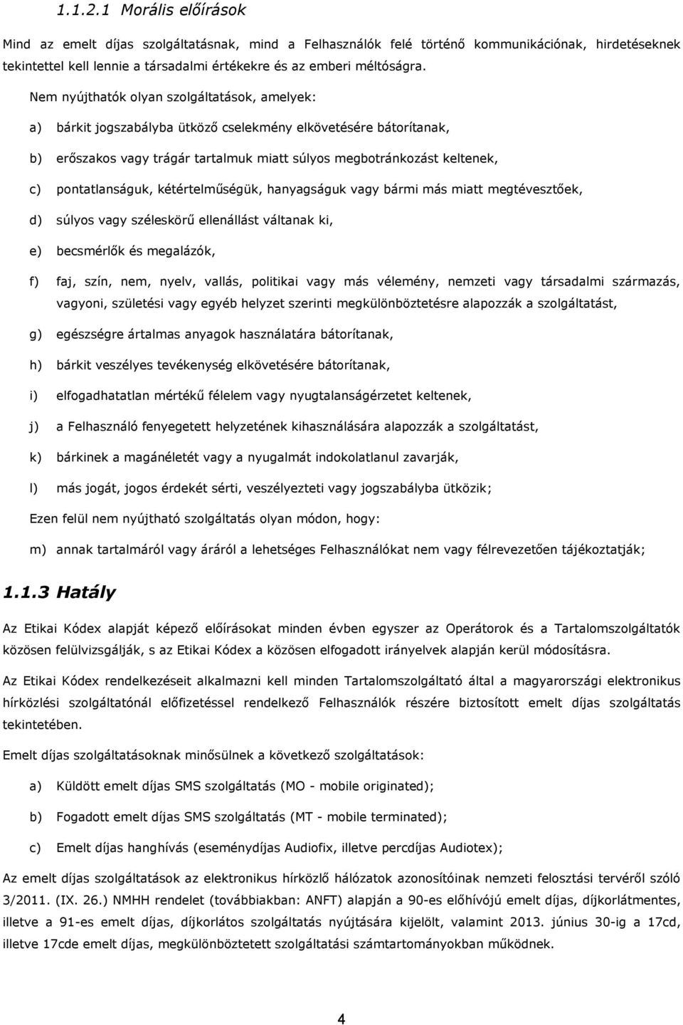 pontatlanságuk, kétértelműségük, hanyagságuk vagy bármi más miatt megtévesztőek, d) súlyos vagy széleskörű ellenállást váltanak ki, e) becsmérlők és megalázók, f) faj, szín, nem, nyelv, vallás,