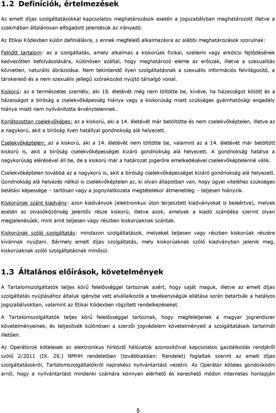 erkölcsi fejlődésének kedvezőtlen befolyásolására, különösen azáltal, hogy meghatározó eleme az erőszak, illetve a szexualitás közvetlen, naturális ábrázolása.