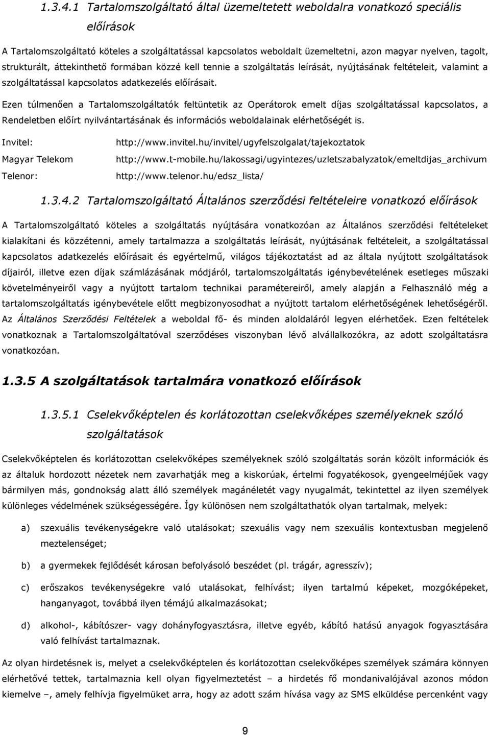 strukturált, áttekinthető formában közzé kell tennie a szolgáltatás leírását, nyújtásának feltételeit, valamint a szolgáltatással kapcsolatos adatkezelés előírásait.