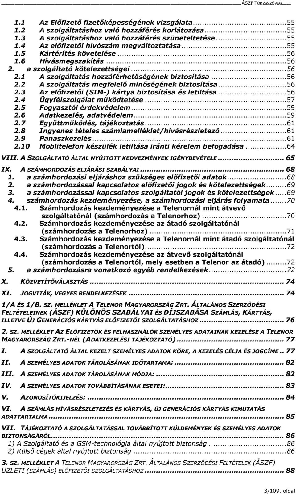 ..56 2.3 Az elıfizetıi (SIM-) kártya biztosítása és letiltása...56 2.4 Ügyfélszolgálat mőködtetése...57 2.5 Fogyasztói érdekvédelem...59 2.6 Adatkezelés, adatvédelem...59 2.7 Együttmőködés, tájékoztatás.