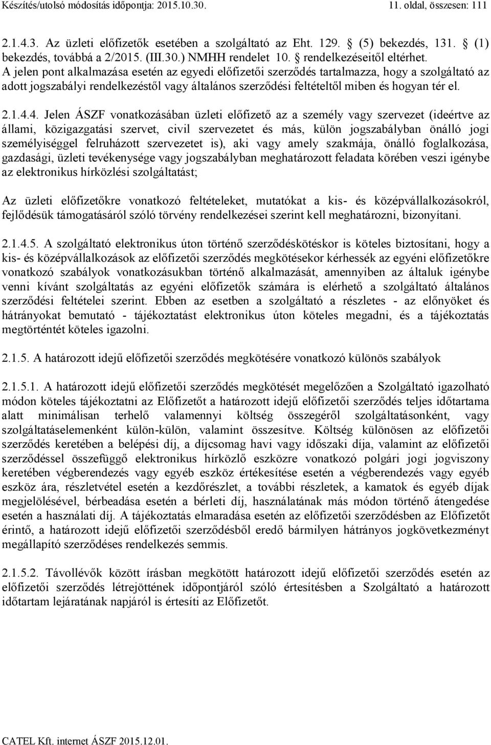 A jelen pont alkalmazása esetén az egyedi előfizetői szerződés tartalmazza, hogy a szolgáltató az adott jogszabályi rendelkezéstől vagy általános szerződési feltételtől miben és hogyan tér el. 2.1.4.