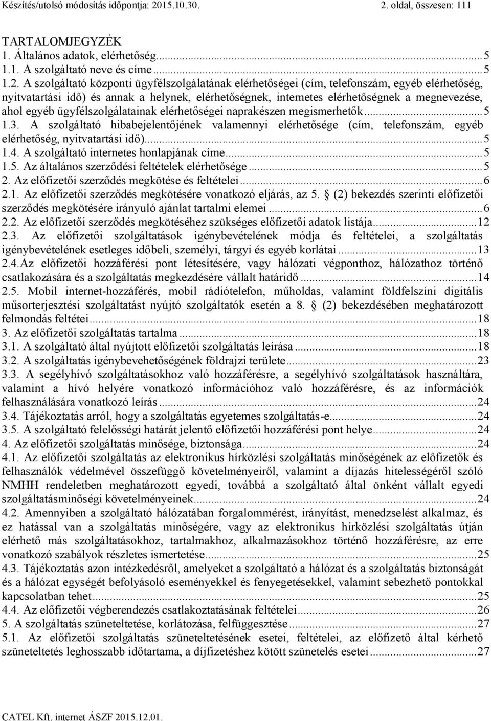 oldal, összesen: 111 TARTALOMJEGYZÉK 1. Általános adatok, elérhetőség... 5 1.1. A szolgáltató neve és címe... 5 1.2.