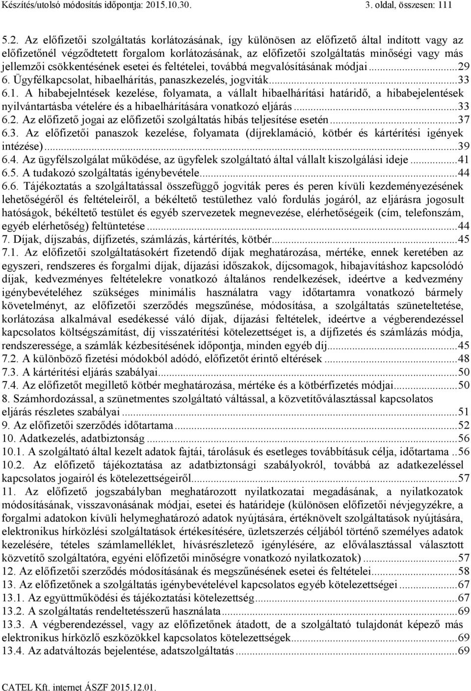 Az előfizetői szolgáltatás korlátozásának, így különösen az előfizető által indított vagy az előfizetőnél végződtetett forgalom korlátozásának, az előfizetői szolgáltatás minőségi vagy más jellemzői