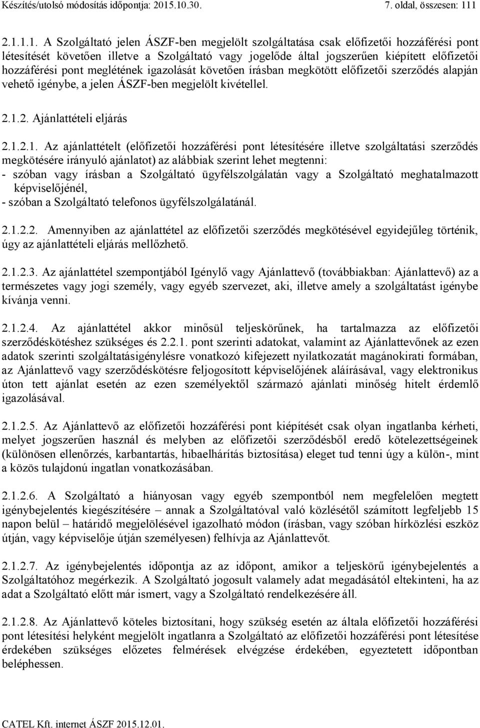 jogszerűen kiépített előfizetői hozzáférési pont meglétének igazolását követően írásban megkötött előfizetői szerződés alapján vehető igénybe, a jelen ÁSZF-ben megjelölt kivétellel. 2.