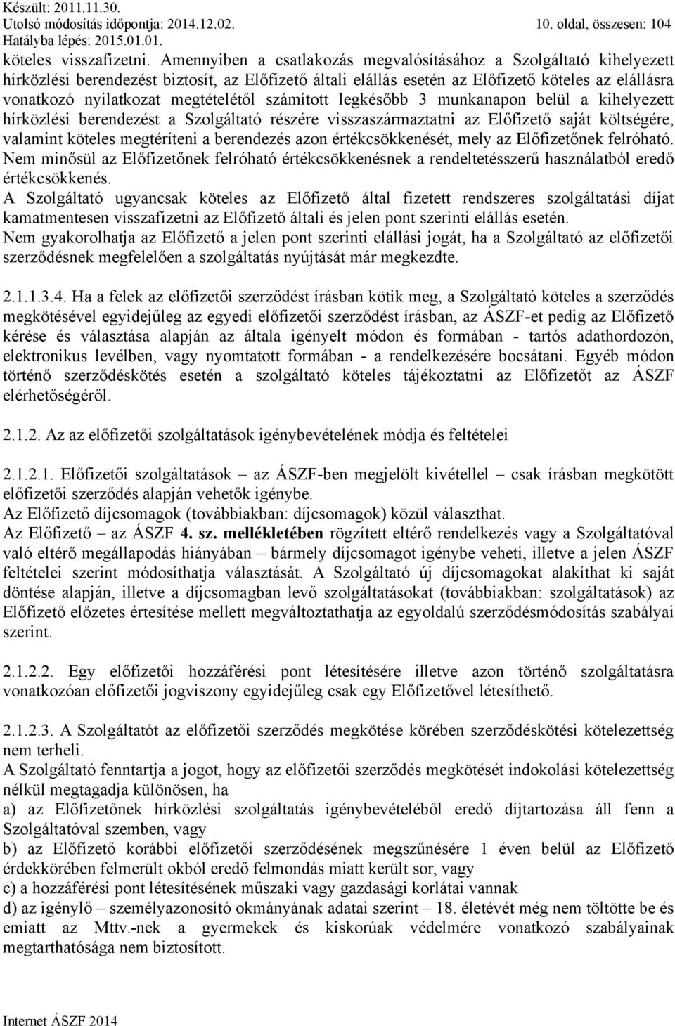 megtételétől számított legkésőbb 3 munkanapon belül a kihelyezett hírközlési berendezést a Szolgáltató részére visszaszármaztatni az Előfizető saját költségére, valamint köteles megtéríteni a