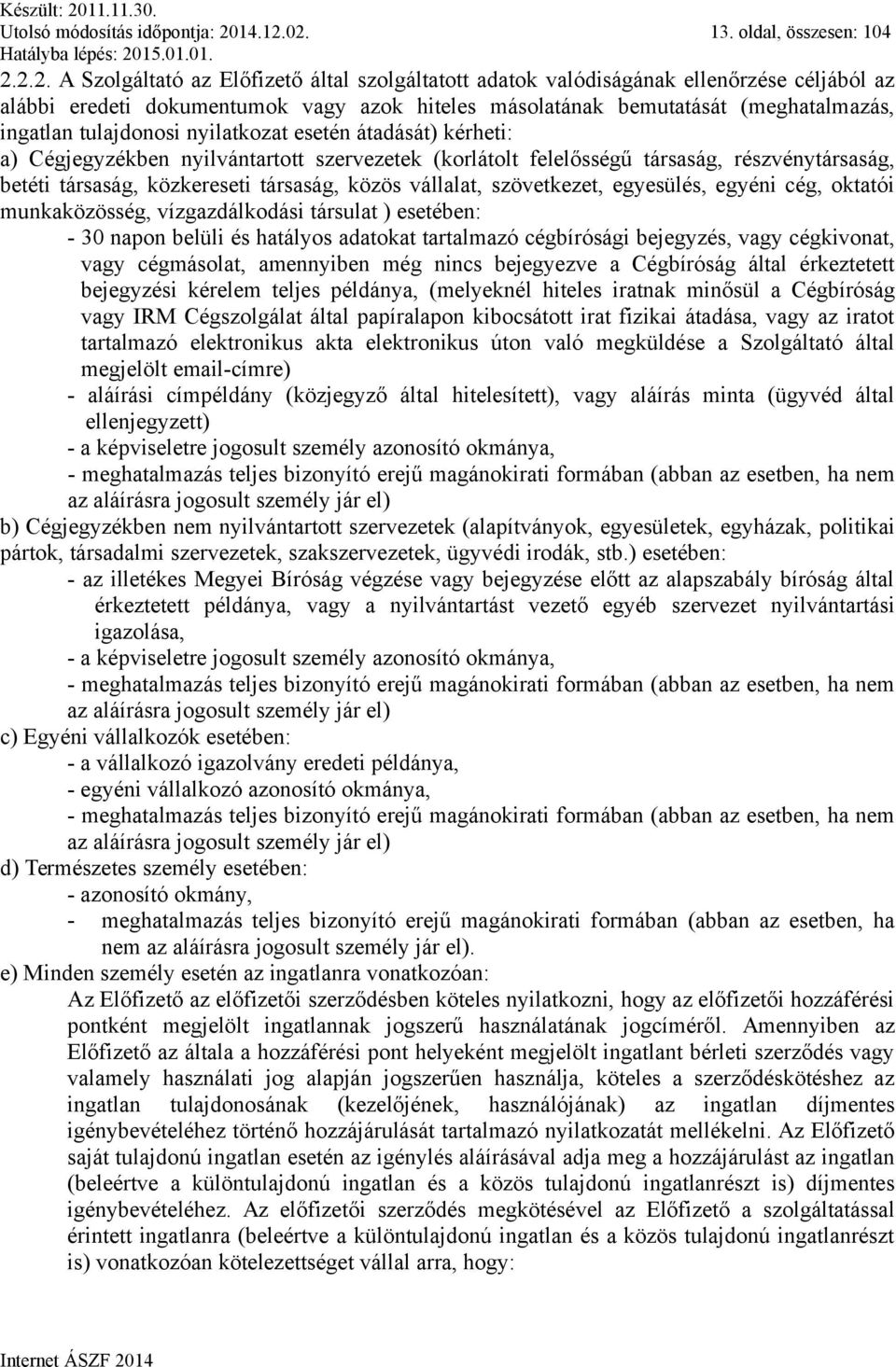 02. 13. oldal, összesen: 104 2.2.2. A Szolgáltató az Előfizető által szolgáltatott adatok valódiságának ellenőrzése céljából az alábbi eredeti dokumentumok vagy azok hiteles másolatának bemutatását