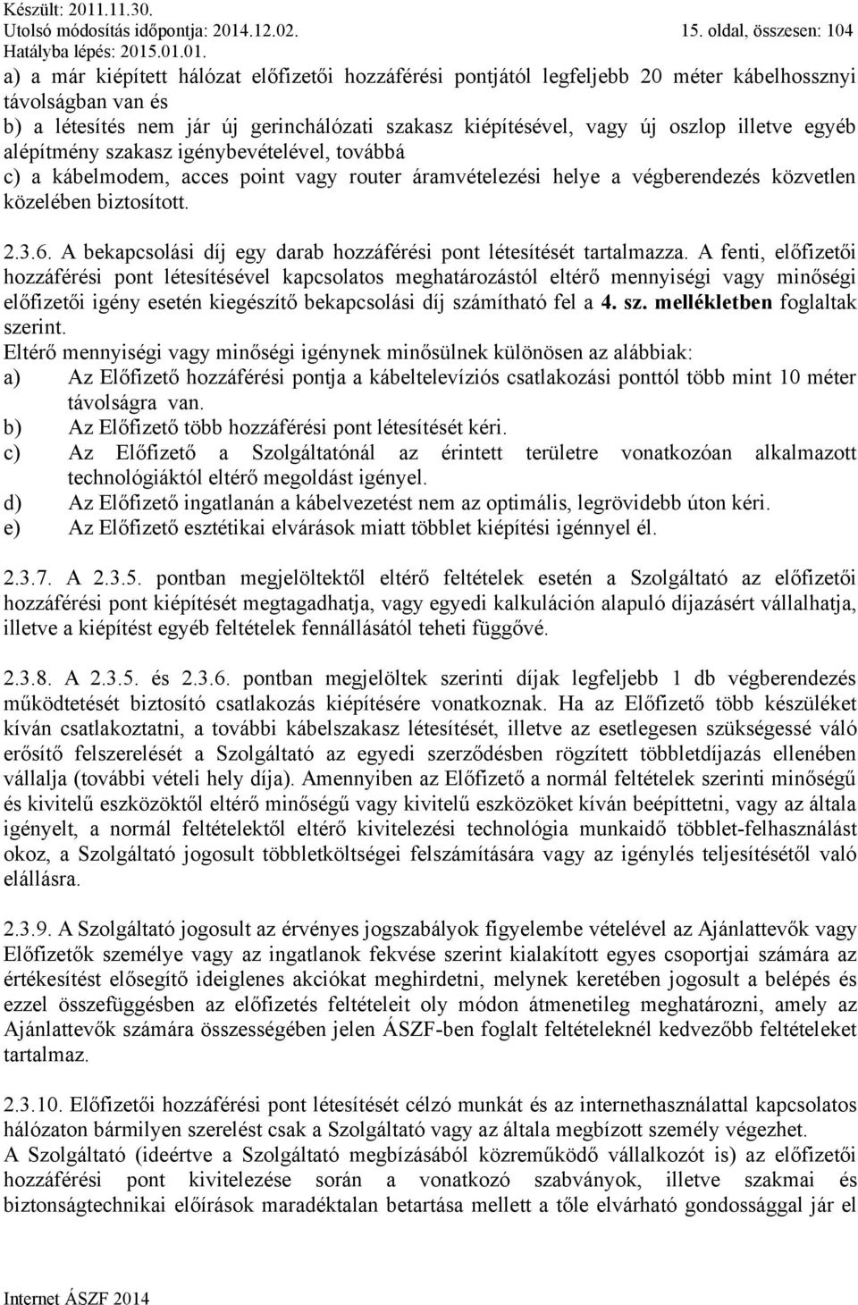 vagy új oszlop illetve egyéb alépítmény szakasz igénybevételével, továbbá c) a kábelmodem, acces point vagy router áramvételezési helye a végberendezés közvetlen közelében biztosított. 2.3.6.