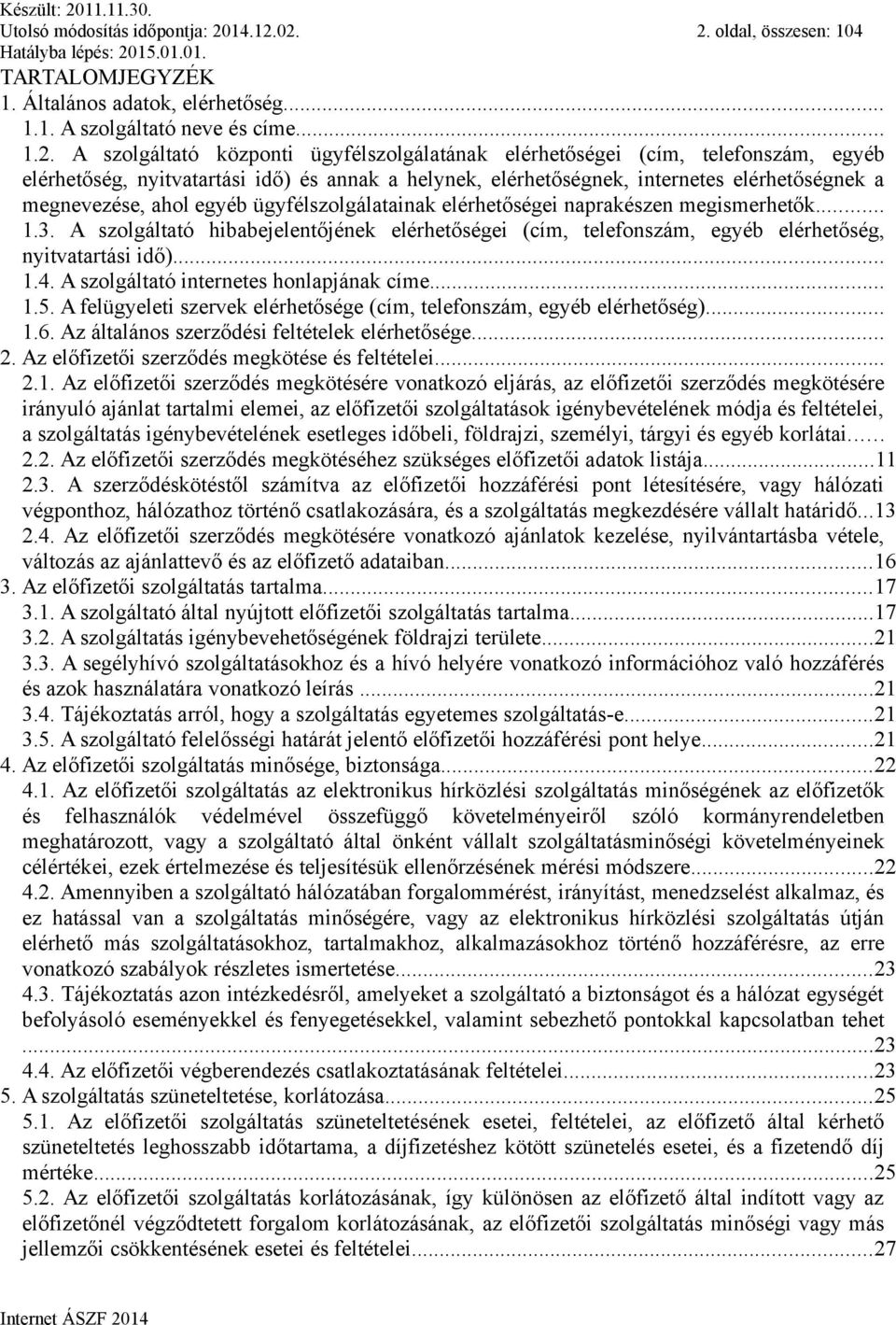 02. 2. oldal, összesen: 104 TARTALOMJEGYZÉK 1. Általános adatok, elérhetőség... 1.1. A szolgáltató neve és címe... 1.2. A szolgáltató központi ügyfélszolgálatának elérhetőségei (cím, telefonszám,