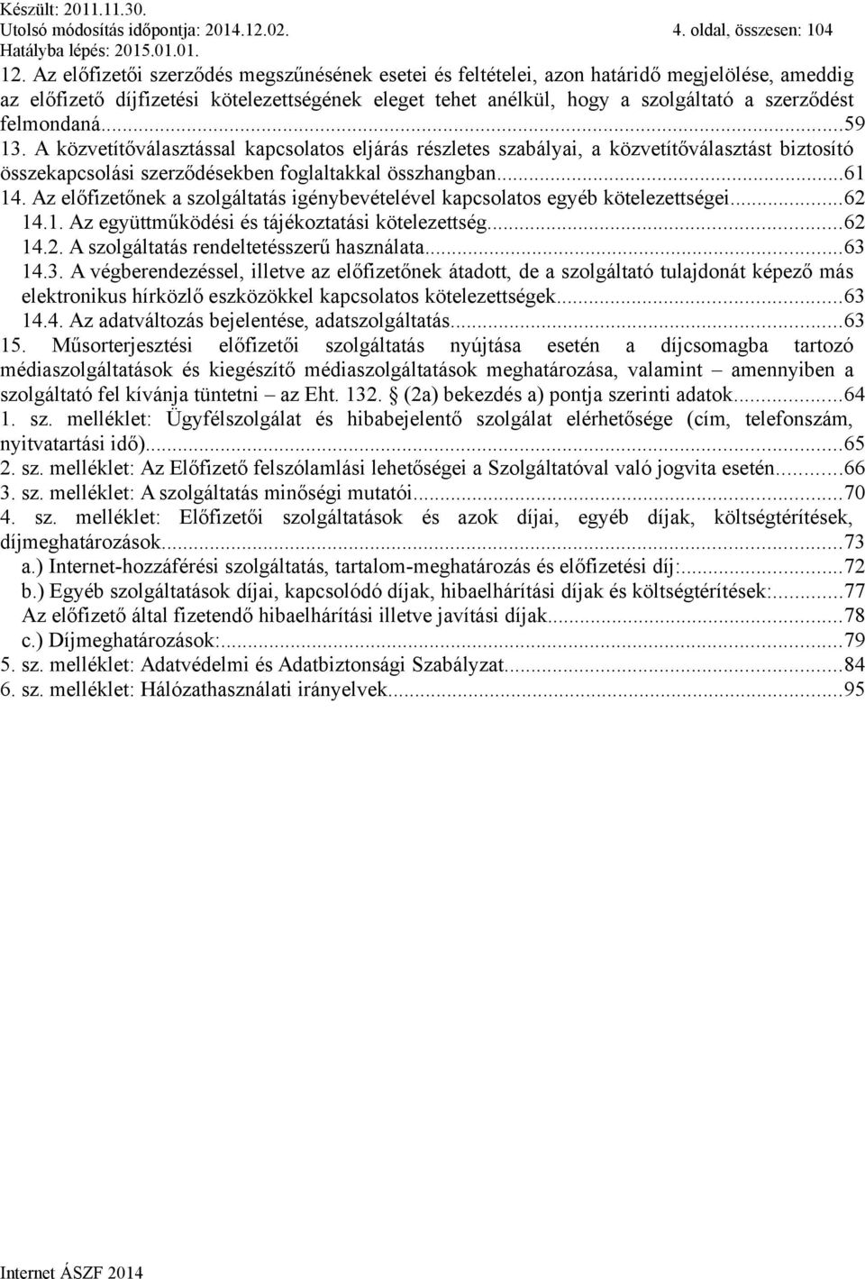 felmondaná...59 13. A közvetítőválasztással kapcsolatos eljárás részletes szabályai, a közvetítőválasztást biztosító összekapcsolási szerződésekben foglaltakkal összhangban...61 14.