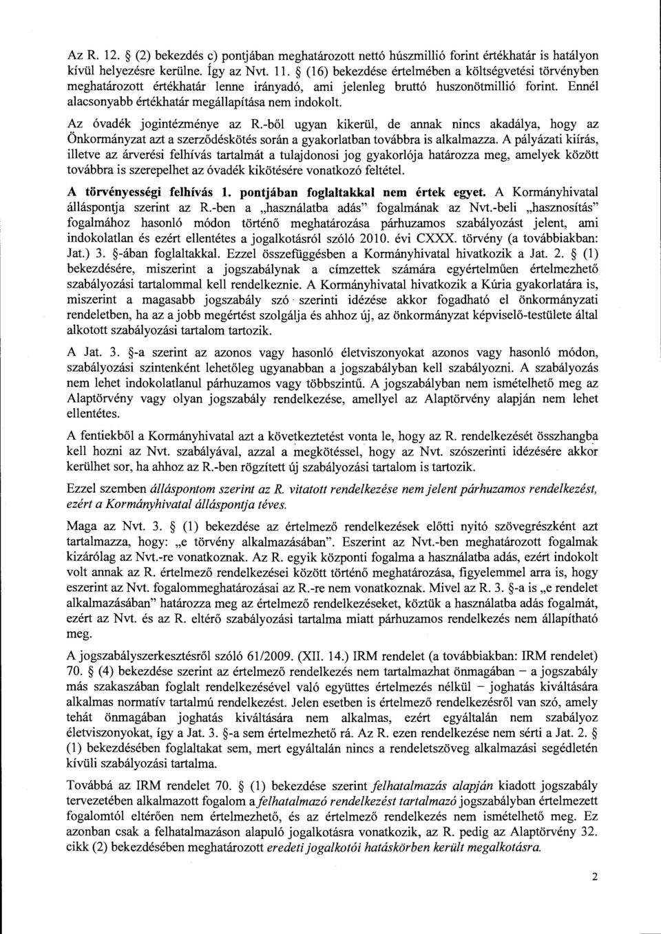 Az óvadék jogintézménye az R.-ből ugyan kikerül, de annak nincs akadálya, hogy az Önkormányzat azt a szerződéskötés során a gyakorlatban továbbra is alkalmazza.