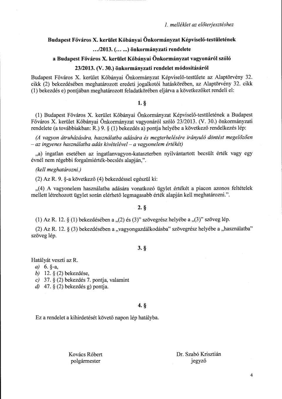 cikk (2) bekezdésében meghatározott eredeti jogalkotói hatáskörében, az Alaptörvény 32. cikk (l) bekezdés e) pontjában meghatározott feladatkörében eljárva a következőket rendeli el: 1.