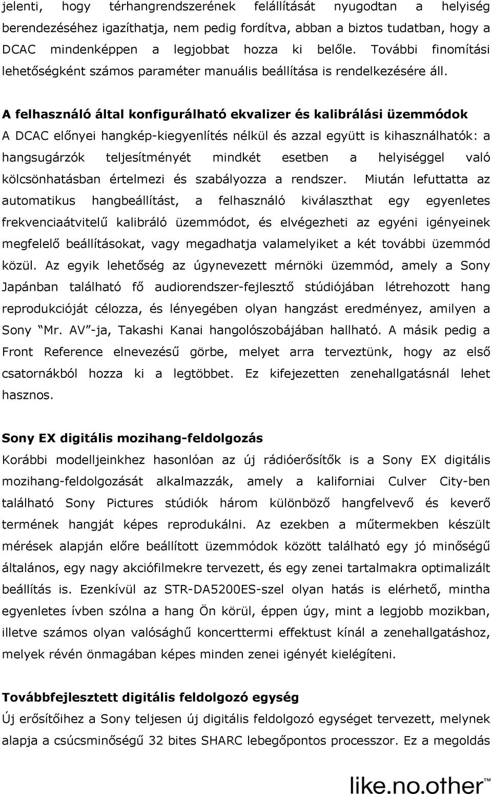 A felhasználó által konfigurálható ekvalizer és kalibrálási üzemmódok A DCAC előnyei hangkép-kiegyenlítés nélkül és azzal együtt is kihasználhatók: a hangsugárzók teljesítményét mindkét esetben a