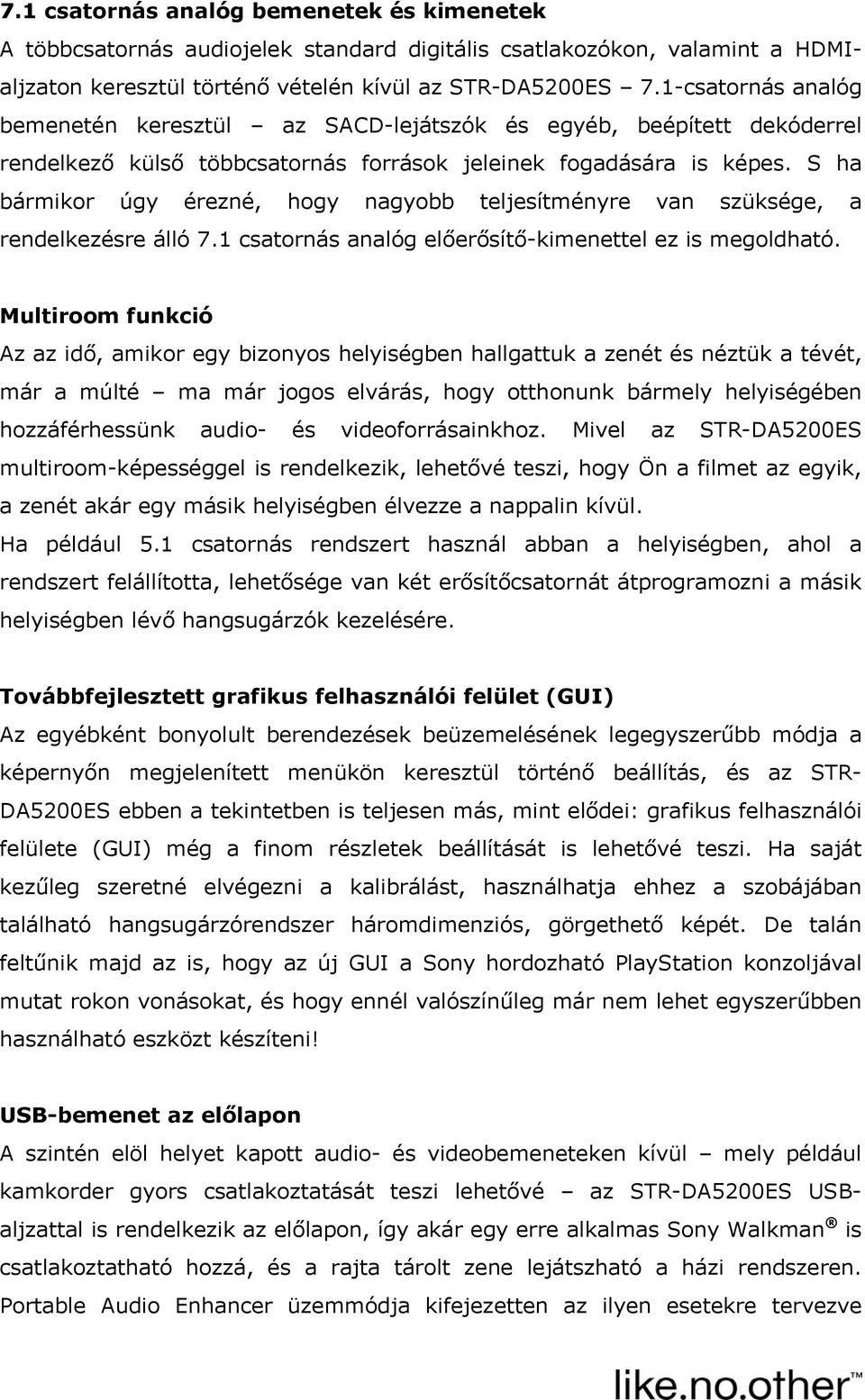 S ha bármikor úgy érezné, hogy nagyobb teljesítményre van szüksége, a rendelkezésre álló 7.1 csatornás analóg előerősítő-kimenettel ez is megoldható.