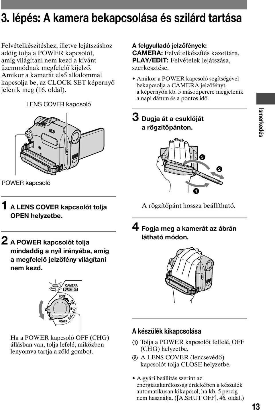 PLAY/EDIT: Felvételek lejátszása, szerkesztése. Amikor a POWER kapcsoló segítségével bekapcsolja a CAMERA jelzőfényt, a képernyőn kb. 5 másodpercre megjelenik a napi dátum és a pontos idő.