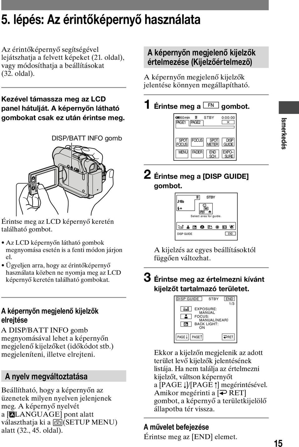 DISP/BATT INFO gomb A képernyőn megjelenő kijelzők értelmezése (Kijelzőértelmező) A képernyőn megjelenő kijelzők jelentése könnyen megállapítható. 1 Érintse meg a gombot.