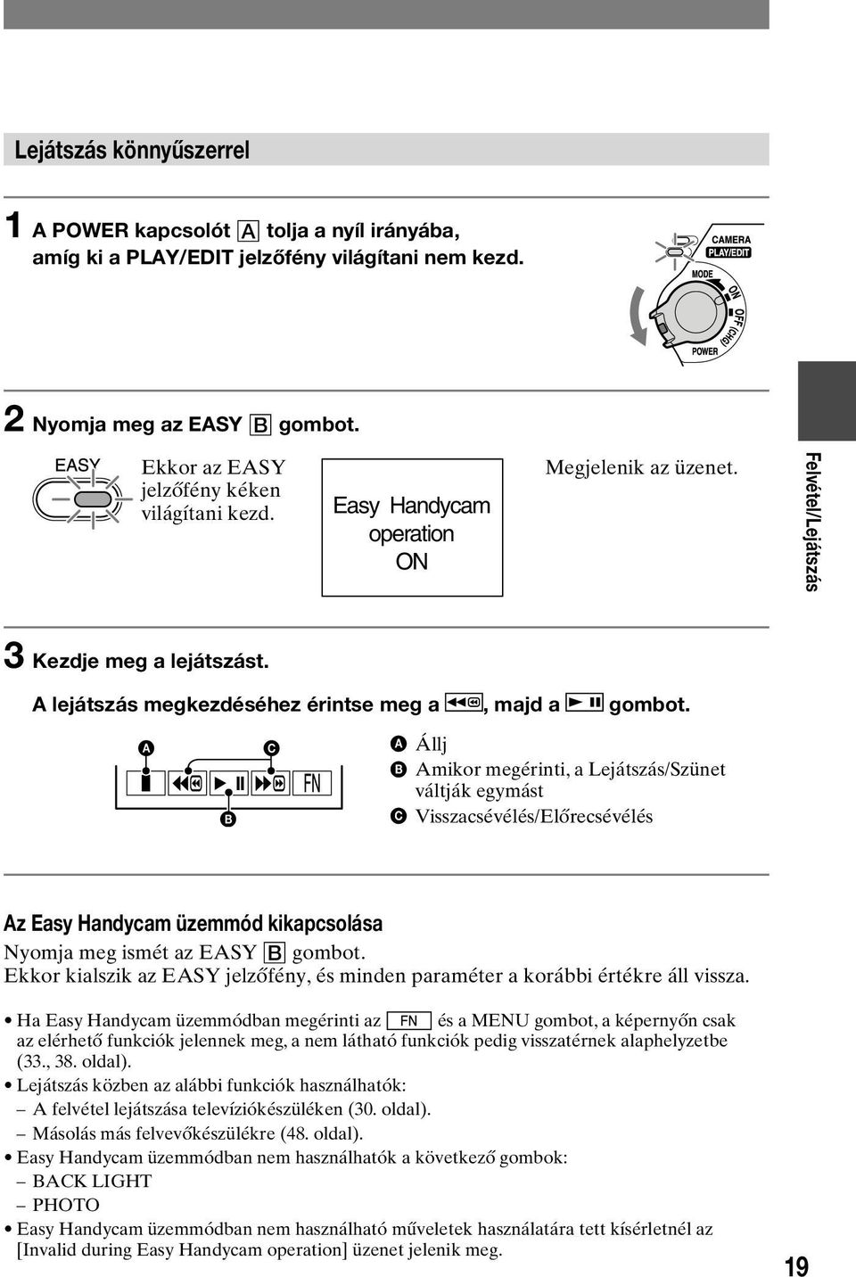 A B C Állj Amikor megérinti, a Lejátszás/Szünet váltják egymást Visszacsévélés/Előrecsévélés Az Easy Handycam üzemmód kikapcsolása Nyomja meg ismét az EASY gombot.