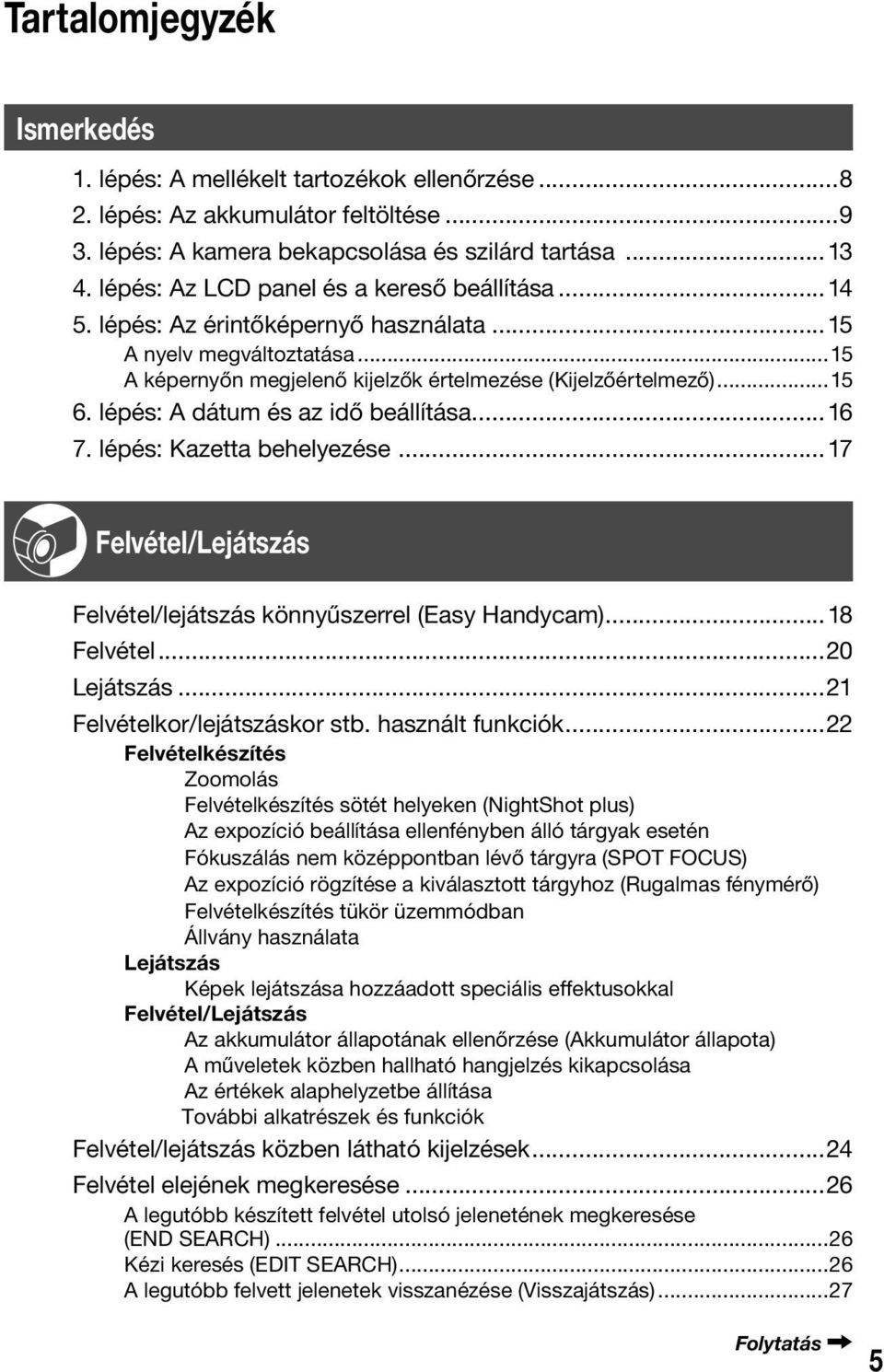 lépés: A dátum és az idő beállítása...16 7. lépés: Kazetta behelyezése...17 Felvétel/Lejátszás Felvétel/lejátszás könnyűszerrel (Easy Handycam)...18 Felvétel...20 Lejátszás.