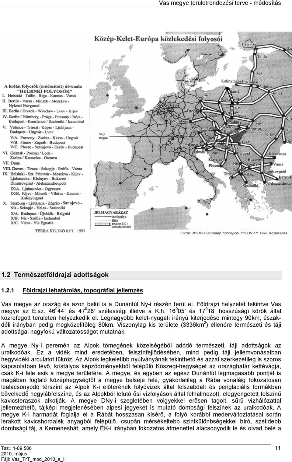 Legnagyobb kelet-nyugati irányú kiterjedése mintegy 90km, északdéli irányban pedig megközelítőleg 80km.