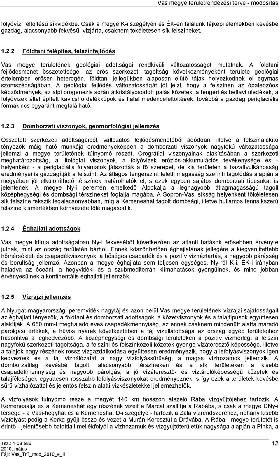 A földtani fejlődésmenet összetettsége, az erős szerkezeti tagoltság következményeként területe geológiai értelemben erősen heterogén, földtani jellegükben alaposan elütő tájak helyezkednek el egymás