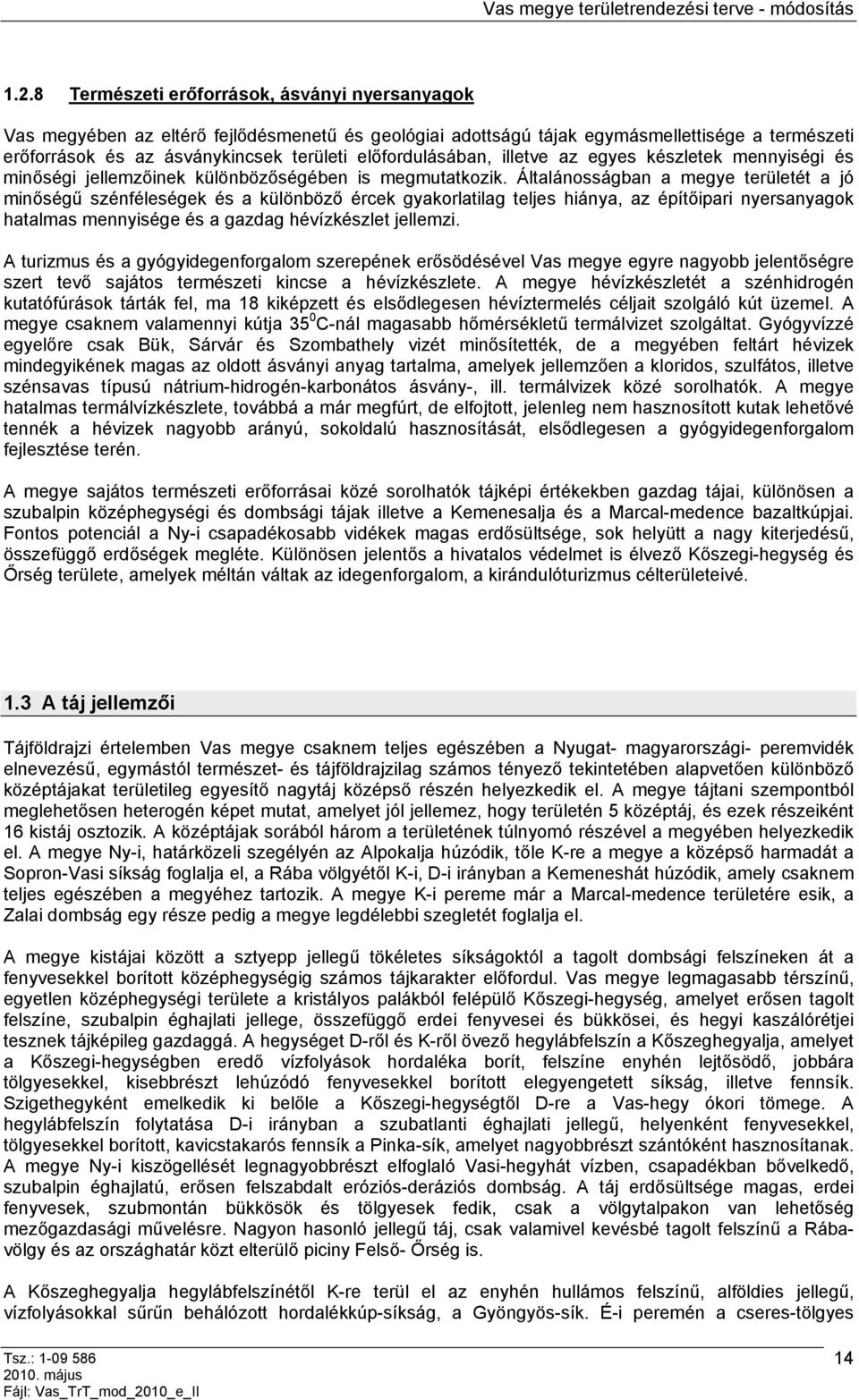 Általánosságban a megye területét a jó minőségű szénféleségek és a különböző ércek gyakorlatilag teljes hiánya, az építőipari nyersanyagok hatalmas mennyisége és a gazdag hévízkészlet jellemzi.