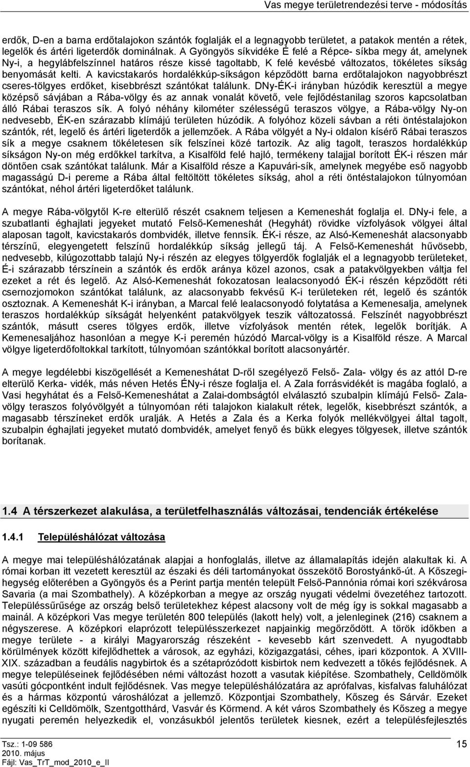 A kavicstakarós hordalékkúp-síkságon képződött barna erdőtalajokon nagyobbrészt cseres-tölgyes erdőket, kisebbrészt szántókat találunk.