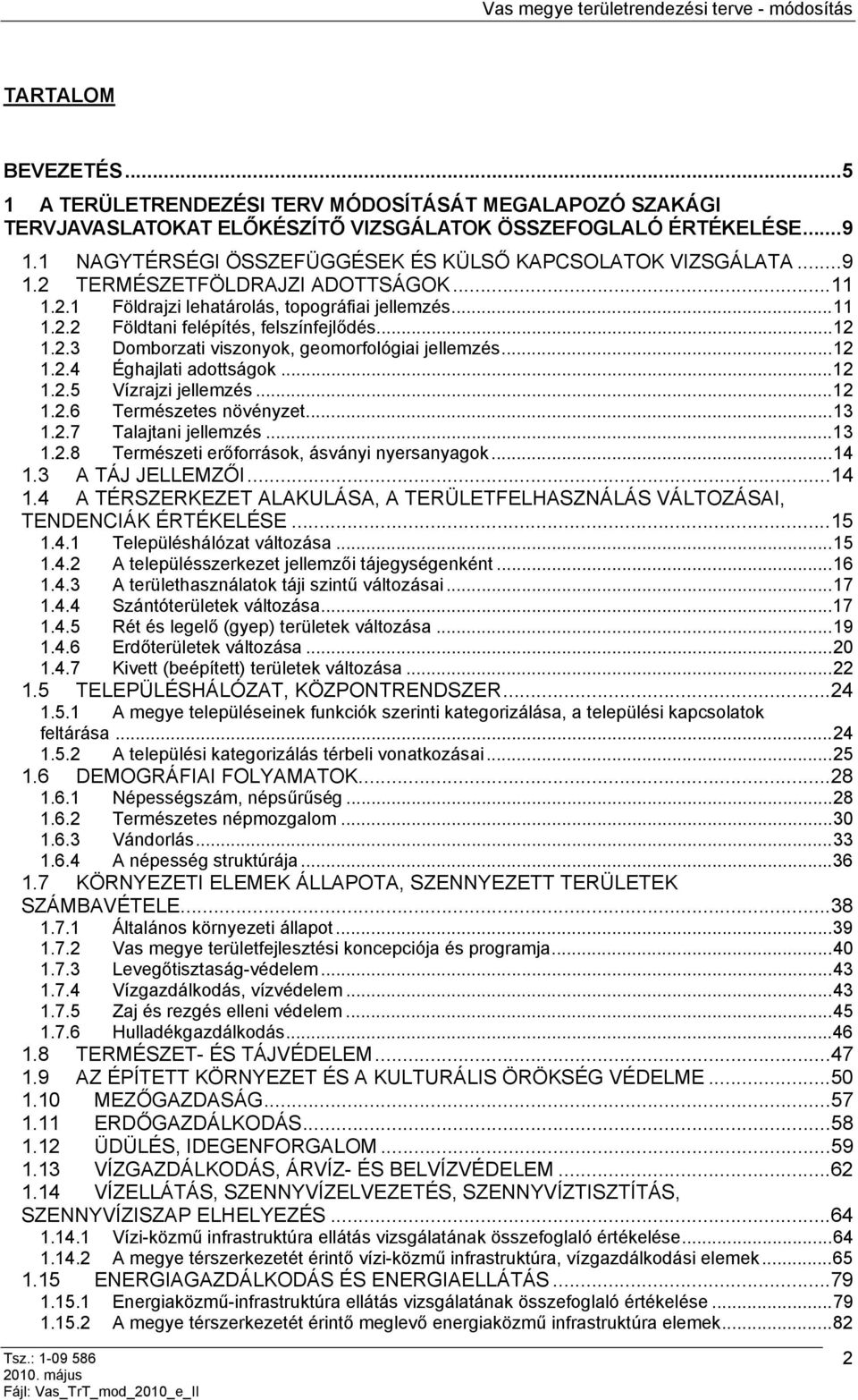 ..12 1.2.3 Domborzati viszonyok, geomorfológiai jellemzés...12 1.2.4 Éghajlati adottságok...12 1.2.5 Vízrajzi jellemzés...12 1.2.6 Természetes növényzet...13 1.2.7 Talajtani jellemzés...13 1.2.8 Természeti erőforrások, ásványi nyersanyagok.