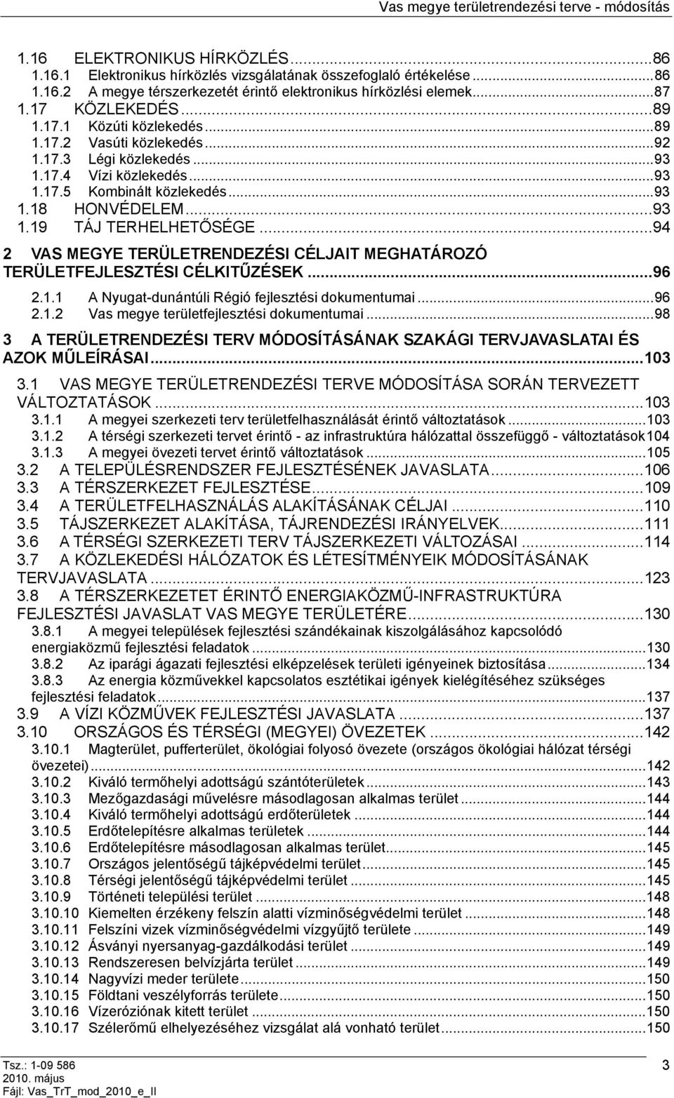 ..94 2 VAS MEGYE TERÜLETRENDEZÉSI CÉLJAIT MEGHATÁROZÓ TERÜLETFEJLESZTÉSI CÉLKITŰZÉSEK...96 2.1.1 A Nyugat-dunántúli Régió fejlesztési dokumentumai...96 2.1.2 Vas megye területfejlesztési dokumentumai.