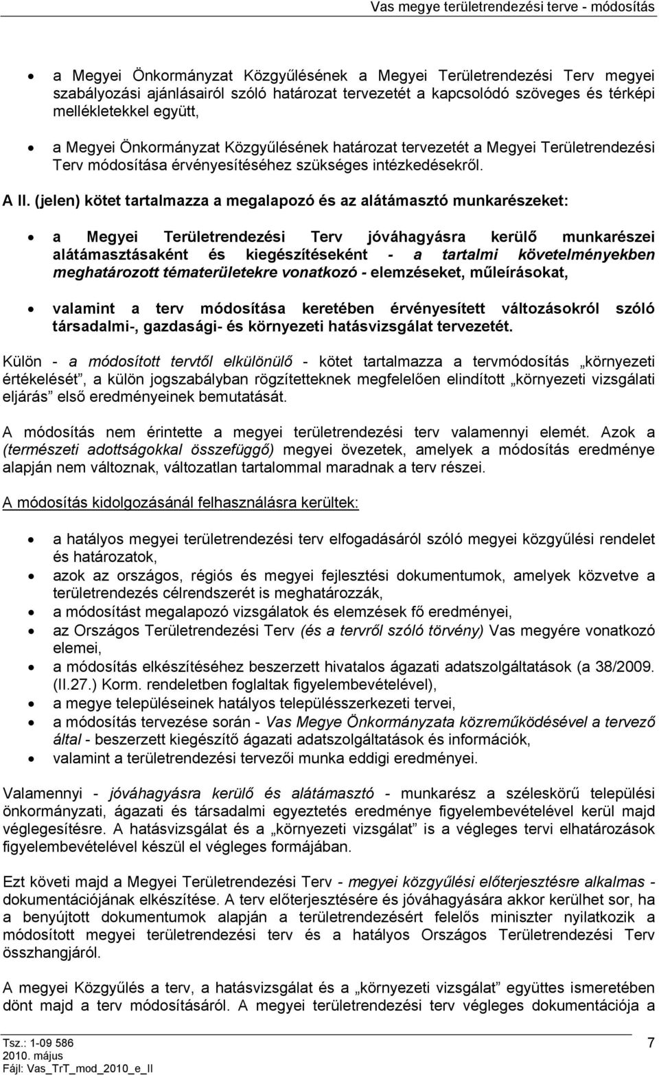 (jelen) kötet tartalmazza a megalapozó és az alátámasztó munkarészeket: a Megyei Területrendezési Terv jóváhagyásra kerülő munkarészei alátámasztásaként és kiegészítéseként - a tartalmi