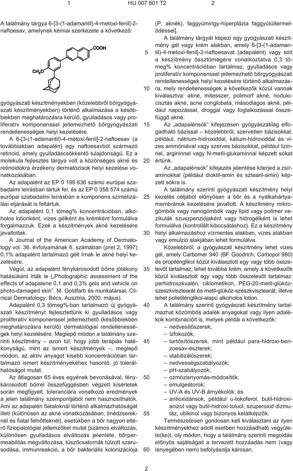 A 6¹[3¹(1¹adamantil)-4-metoxi-fenil]-2-naftoesav (a továbbiakban adapalén) egy naftoesavból származó retinoid, amely gyulladáscsökkentõ tulajdonságú.