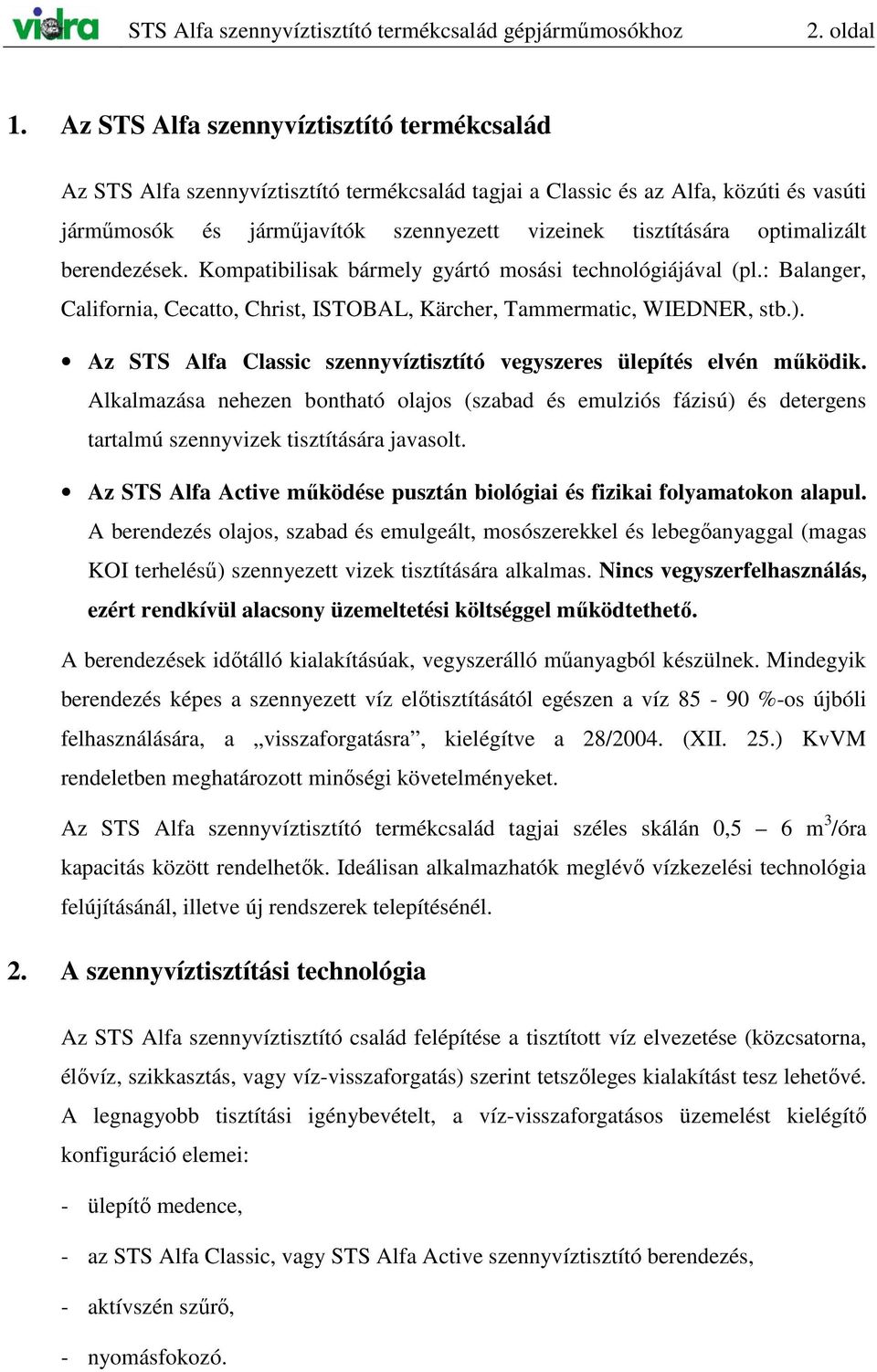 optimalizált berendezések. Kompatibilisak bármely gyártó mosási technológiájával (pl.: Balanger, California, Cecatto, Christ, ISTOBAL, Kärcher, Tammermatic, WIEDNER, stb.).