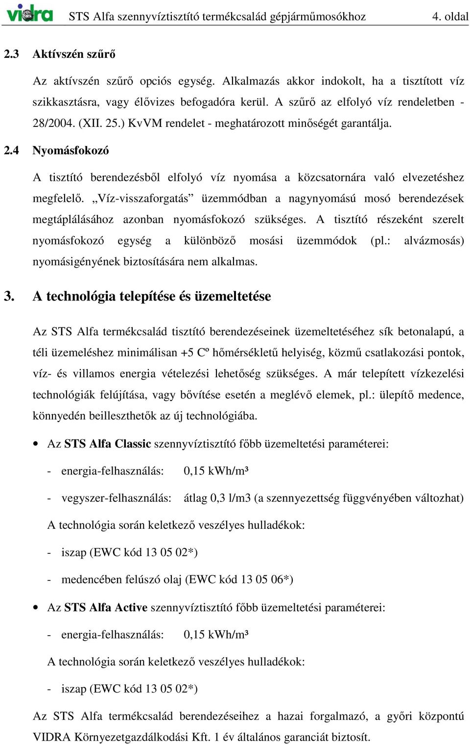 ) KvVM rendelet - meghatározott minıségét garantálja. 2.4 Nyomásfokozó A tisztító berendezésbıl elfolyó víz nyomása a közcsatornára való elvezetéshez megfelelı.