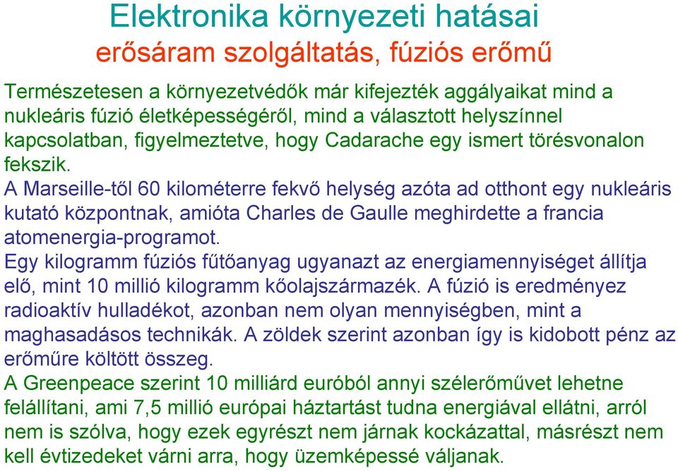 A Marseille-től 60 kilométerre fekvő helység azóta ad otthont egy nukleáris kutató központnak, amióta Charles de Gaulle meghirdette a francia atomenergia-programot.