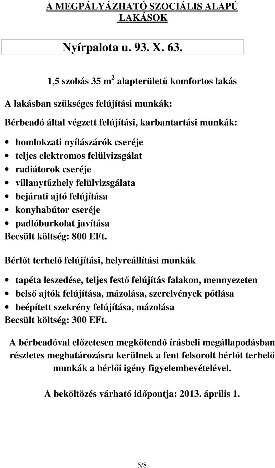 felülvizsgálat radiátorok cseréje villanytűzhely felülvizsgálata bejárati ajtó felújítása konyhabútor cseréje padlóburkolat javítása Becsült költség: 800 EFt.