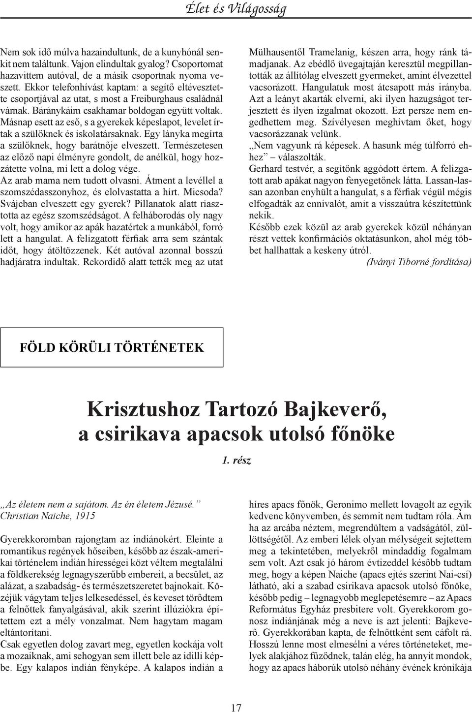 Másnap esett az eső, s a gyerekek képeslapot, levelet írtak a szülőknek és iskolatársaknak. Egy lányka megírta a szülőknek, hogy barátnője elveszett.