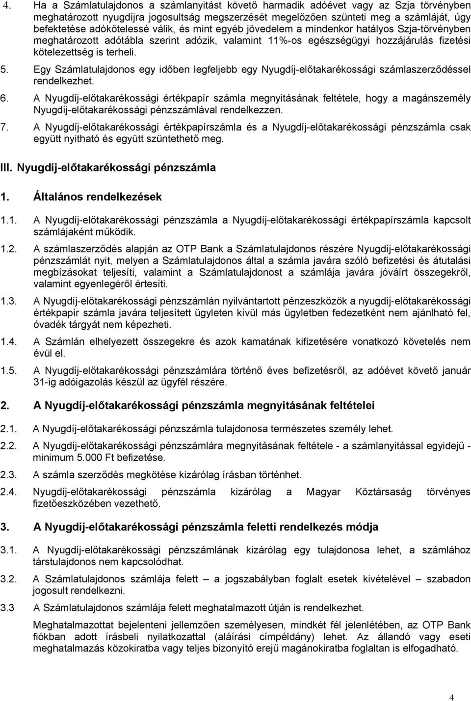 Egy Számlatulajdonos egy időben legfeljebb egy Nyugdíj-előtakarékossági számlaszerződéssel rendelkezhet. 6.