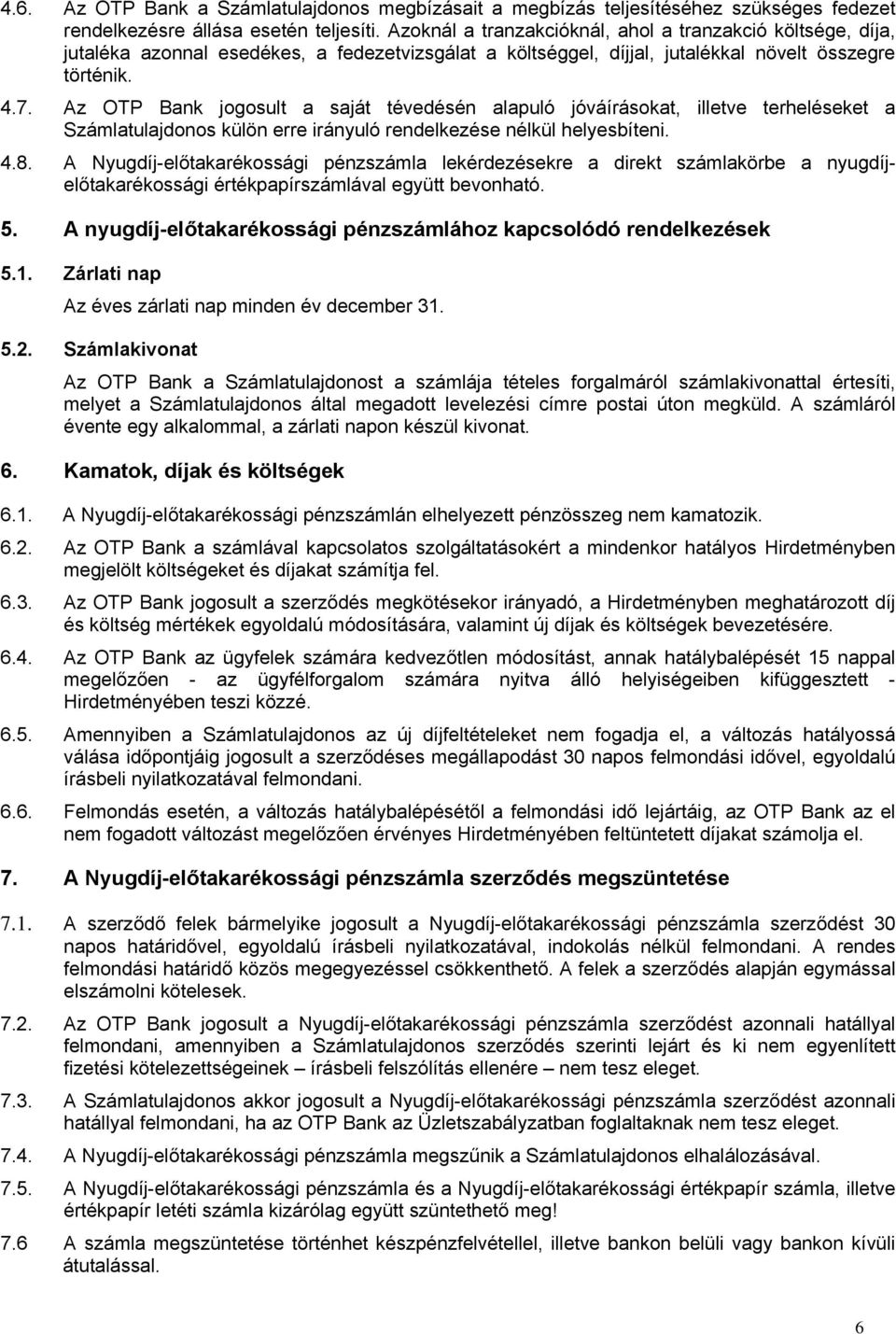 Az OTP Bank jogosult a saját tévedésén alapuló jóváírásokat, illetve terheléseket a Számlatulajdonos külön erre irányuló rendelkezése nélkül helyesbíteni. 4.8.