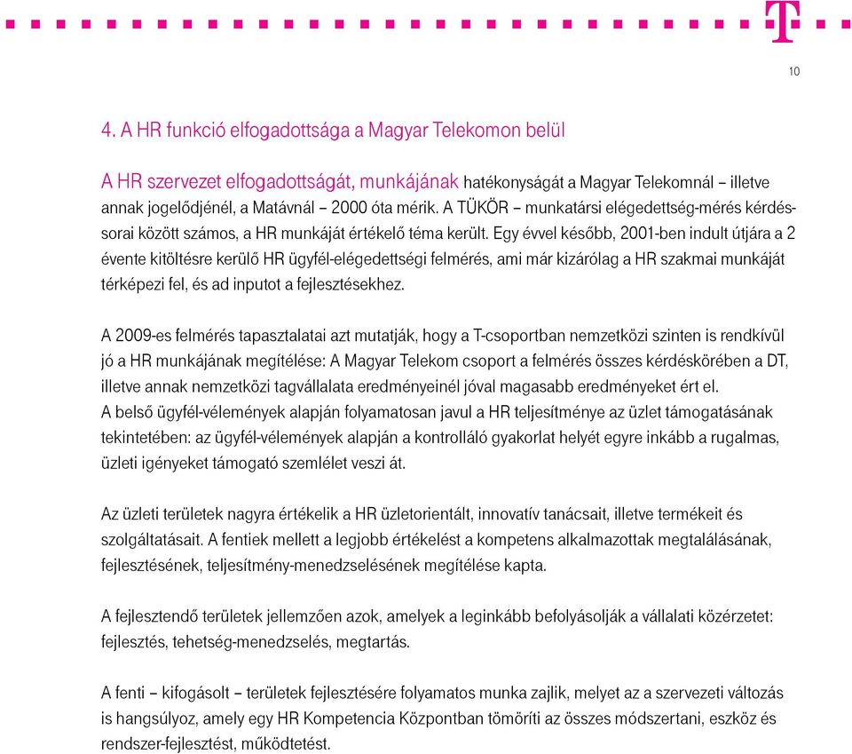 Egy évvel később, 2001-ben indult útjára a 2 évente kitöltésre kerülő HR ügyfél-elégedettségi felmérés, ami már kizárólag a HR szakmai munkáját térképezi fel, és ad inputot a fejlesztésekhez.