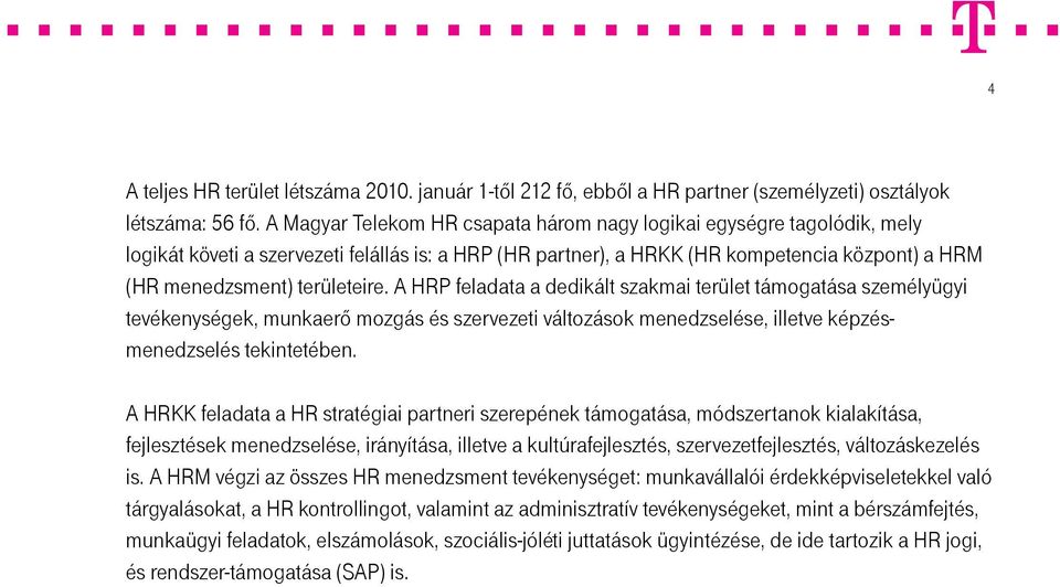 A HRP feladata a dedikált szakmai terület támogatása személyügyi tevékenységek, munkaerő mozgás és szervezeti változások menedzselése, illetve képzésmenedzselés tekintetében.