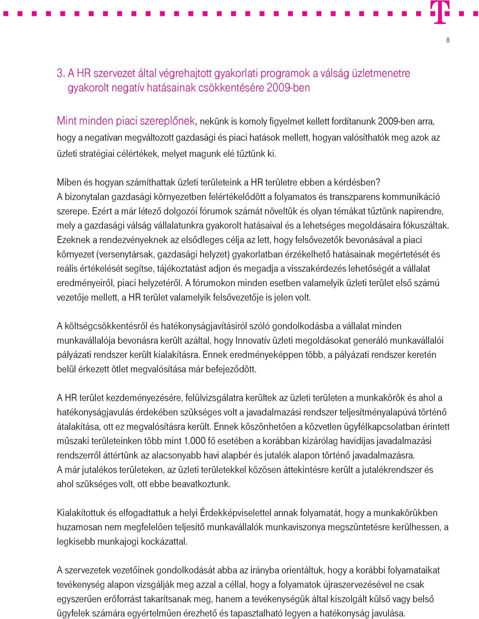 Miben és hogyan számíthattak üzleti területeink a HR területre ebben a kérdésben? A bizonytalan gazdasági környezetben felértékelődött a folyamatos és transzparens kommunikáció szerepe.