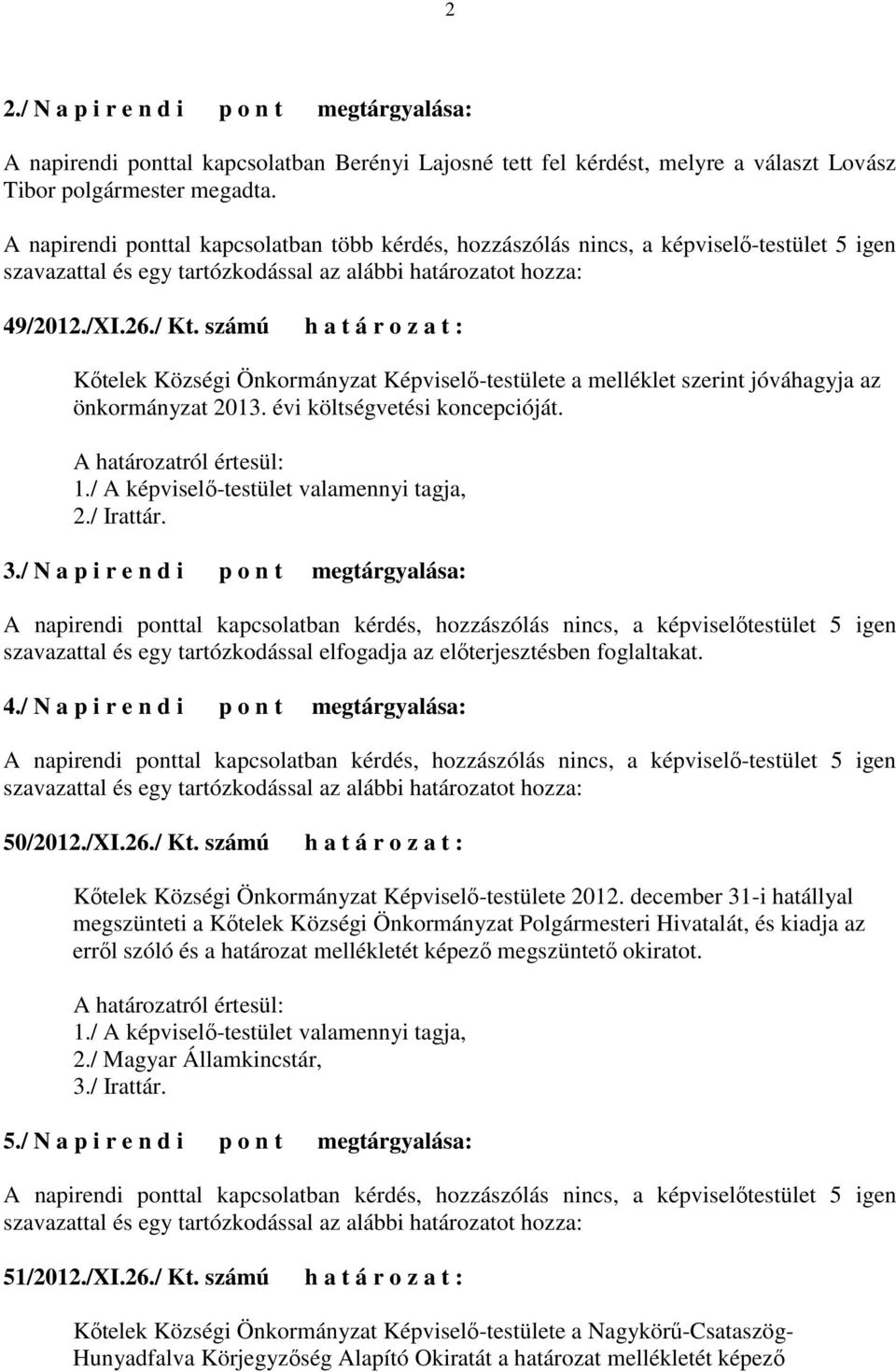 számú h a t á r o z a t : Kıtelek Községi Önkormányzat Képviselı-testülete a melléklet szerint jóváhagyja az önkormányzat 2013. évi költségvetési koncepcióját. 1.