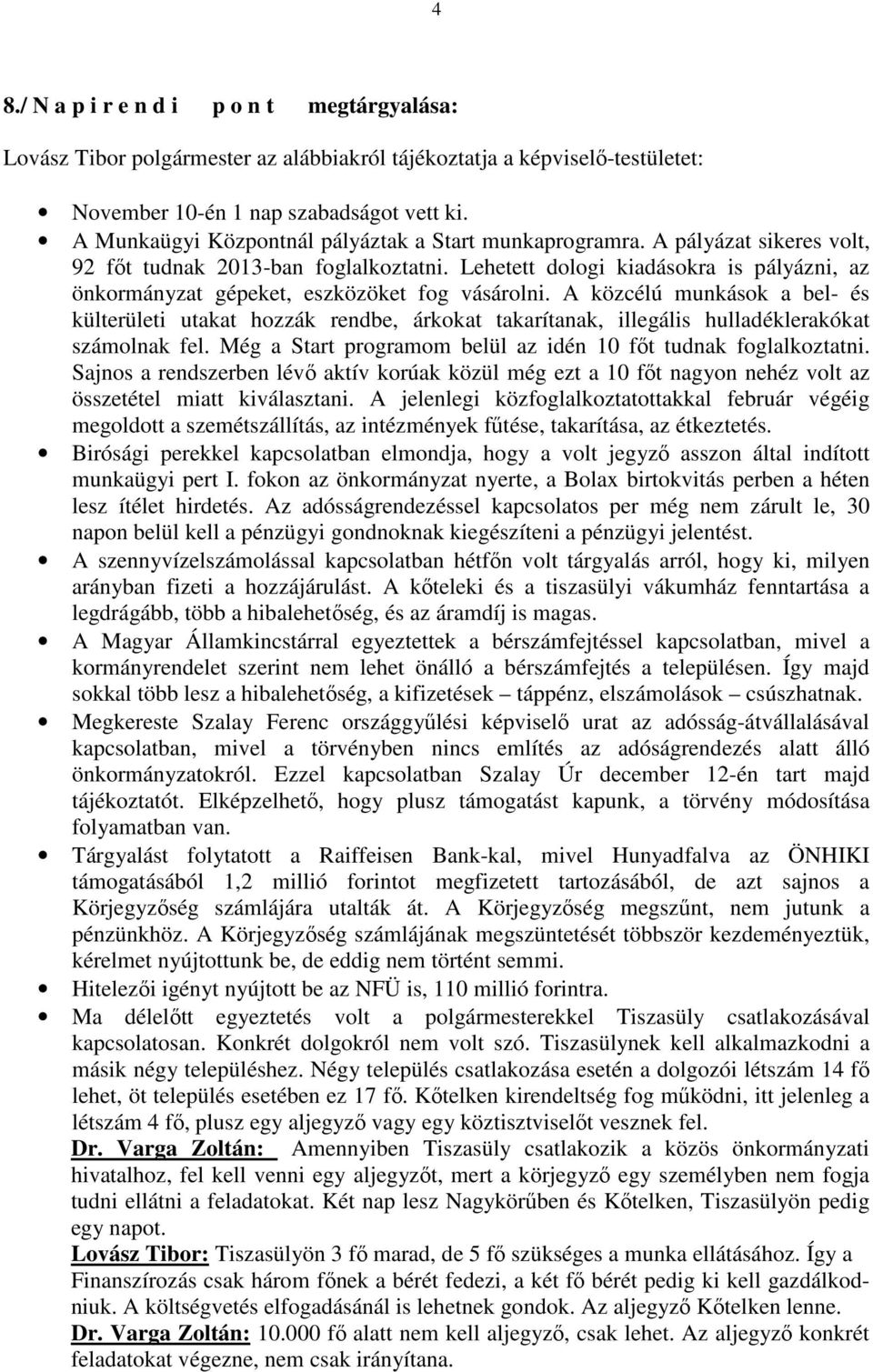 Lehetett dologi kiadásokra is pályázni, az önkormányzat gépeket, eszközöket fog vásárolni.