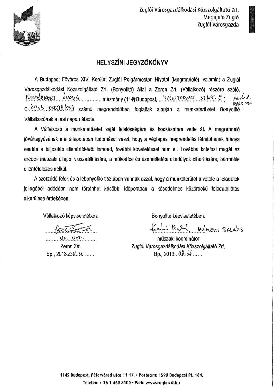 intézmény (11*Budapest l...!f^hh^...^í:.5.j k^2> C-. Z?.M?... PQfuJJÍ. \QP.H számú megrendelőben foglaltak alapján a munkaterületet Bonyolító Vállalkozónak a mai napon átadta.