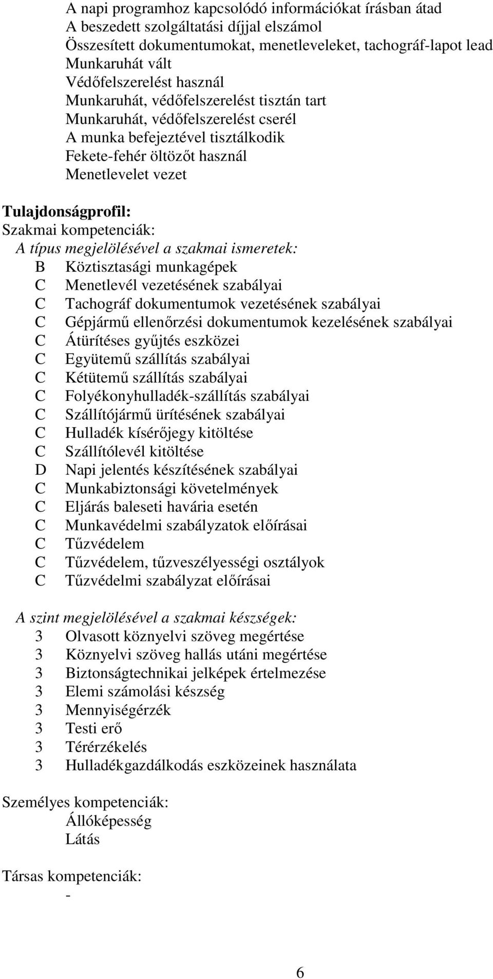 kompetenciák: A típus megjelölésével a szakmai ismeretek: B Köztisztasági munkagépek C Menetlevél vezetésének szabályai C Tachográf dokumentumok vezetésének szabályai C Gépjármű ellenőrzési