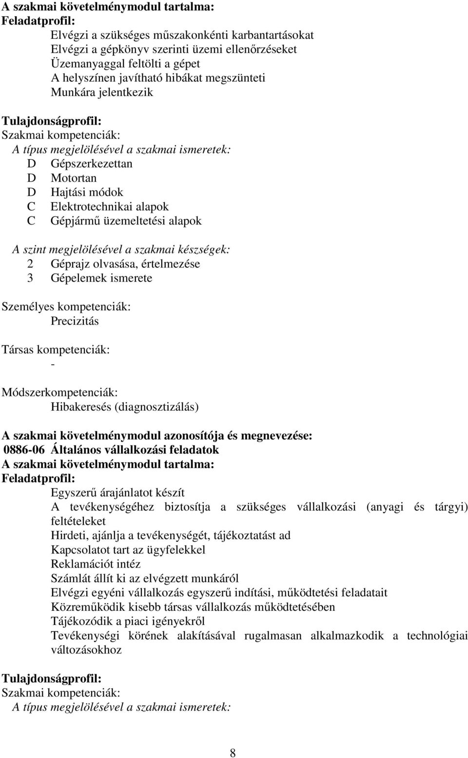 alapok C Gépjármű üzemeltetési alapok A szint megjelölésével a szakmai készségek: 2 Géprajz olvasása, értelmezése 3 Gépelemek ismerete Személyes kompetenciák: Precizitás Társas kompetenciák: -