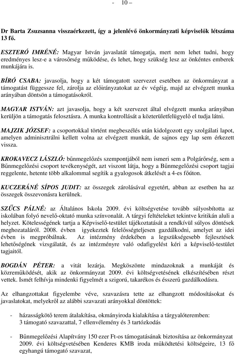 BÍRÓ CSABA: javasolja, hogy a két támogatott szervezet esetében az önkormányzat a támogatást függessze fel, zárolja az elıirányzatokat az év végéig, majd az elvégzett munka arányában döntsön a