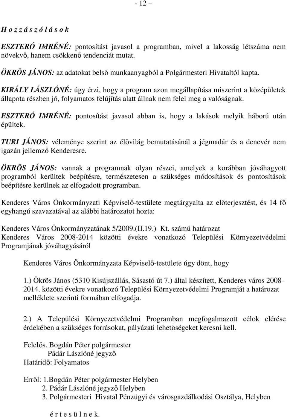 KIRÁLY LÁSZLÓNÉ: úgy érzi, hogy a program azon megállapítása miszerint a középületek állapota részben jó, folyamatos felújítás alatt állnak nem felel meg a valóságnak.